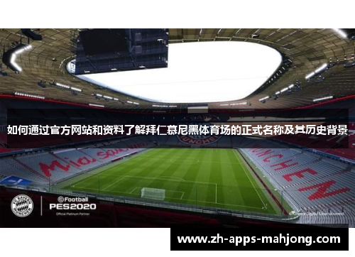 如何通过官方网站和资料了解拜仁慕尼黑体育场的正式名称及其历史背景