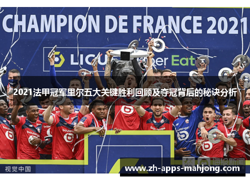 2021法甲冠军里尔五大关键胜利回顾及夺冠背后的秘诀分析
