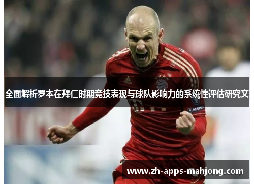 全面解析罗本在拜仁时期竞技表现与球队影响力的系统性评估研究文