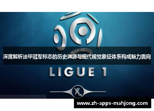 深度解析法甲冠军标志的历史渊源与现代视觉象征体系构成魅力面向 深度解析法甲冠军标志的历史渊源与现代视觉象征体系构成魅力面向