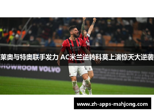 莱奥与特奥联手发力 AC米兰逆转科莫上演惊天大逆袭