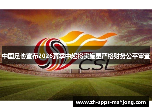 中国足协宣布2026赛季中超将实施更严格财务公平审查